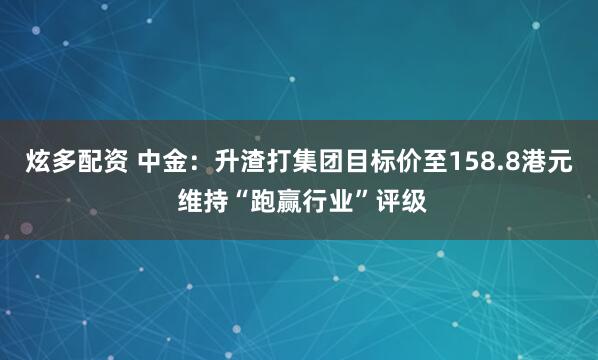 炫多配资 中金：升渣打集团目标价至158.8港元 维持“跑赢行业”评级